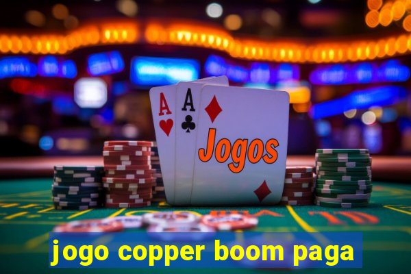 jogo copper boom paga